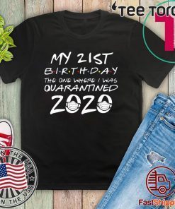 21st Birthday Shirt – #Quarantine2020 Shirt – The One Where I Was Quarantined 21st Birthday T-Shirt