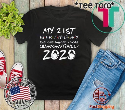 21st Birthday Shirt – #Quarantine2020 Shirt – The One Where I Was Quarantined 21st Birthday T-Shirt