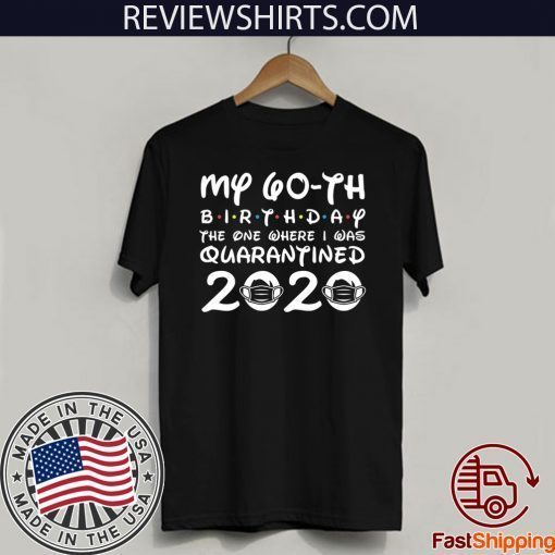 My 60th Birthday T-Shirt - Quarantine Shirt, The One Where I Was Quarantined 60th 2020 T-Shirt