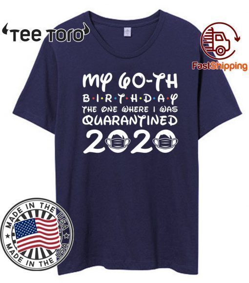 My 60th Birthday T-Shirt - Quarantine Shirt, The One Where I Was Quarantined 60th 2020 T-Shirt