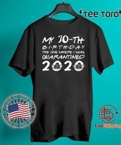 The One Where I was Quarantined 2020 Tshirt - Distancing Social Shirts Birthday - Born in 1990 My 30th Birthday Tee Shirt