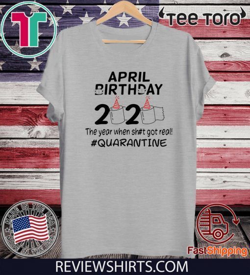 The Year When Got Real 2020 Quarantine April Birthday Toilet Paper For T-Shirt