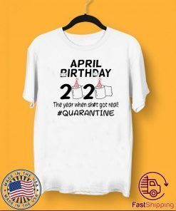 The Year When Got Real 2020 Quarantine April Birthday Toilet Paper For T-Shirt