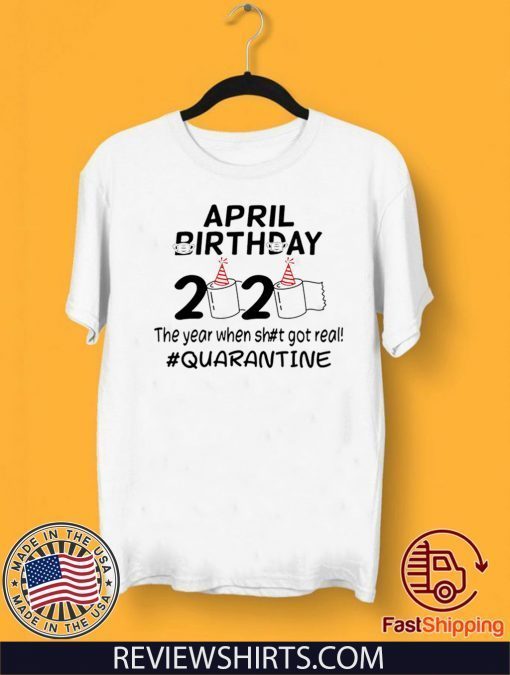 The Year When Got Real 2020 Quarantine April Birthday Toilet Paper For T-Shirt