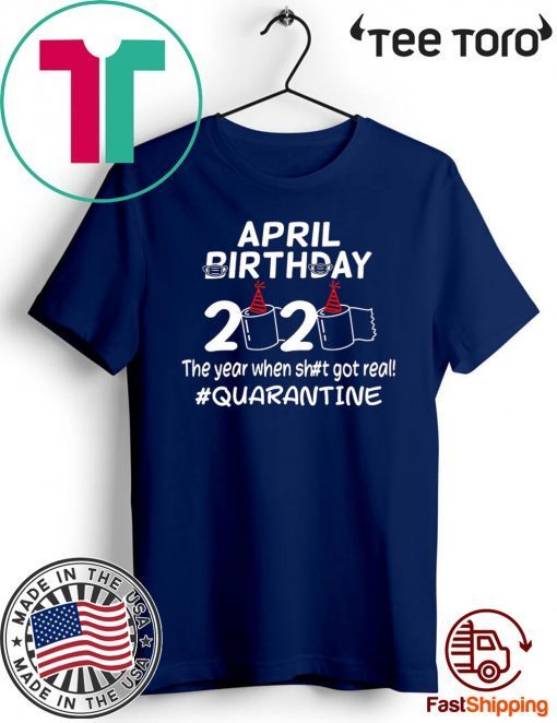 Official April Birthday 2020 The Year When Got Real Quarantine Funny Toilet Paper Shirt