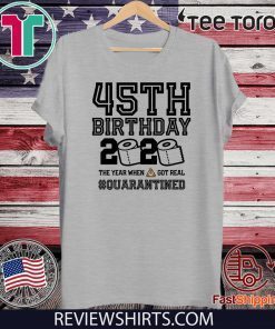 45th Birthday Class of 2020 Quarantined T-Shirt - The Year When Shit Got Real Shirt