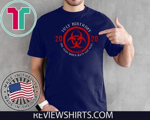 Biohazard Symbol July Birthday 2020 Quarantine The Year When Shit Got real Shirt T-Shirt