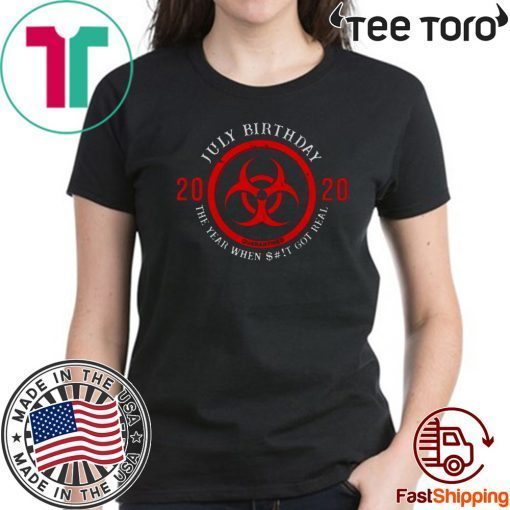 Biohazard Symbol July Birthday 2020 Quarantine The Year When Shit Got real Shirt T-Shirt