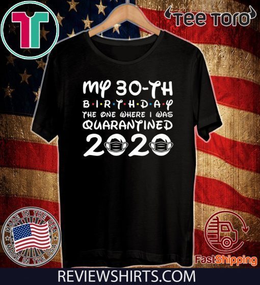 30th Birthday Tshirt,My 30th Brithday The one Where i was quarantined 2020 For T-Shirt