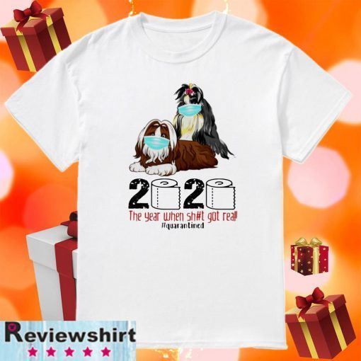 The year when shit got real #quarantined Shih Tzu 2020 T-Shirt