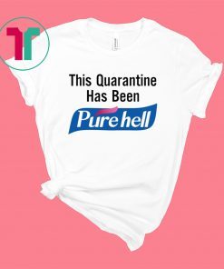 This Quarantine Has Been Purehell Shirt