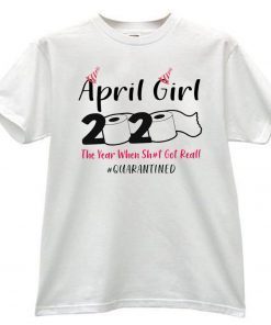 Toilet Paper 2020 April Birthday quarantine the year when shit got real t-shirts