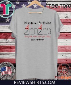 November 2020 Birthday The Year When Shit Got Real Quarantined Shirt