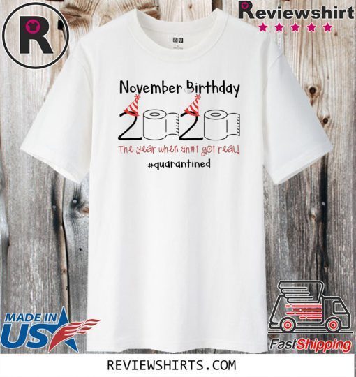 November 2020 Birthday The Year When Shit Got Real Quarantined Shirt