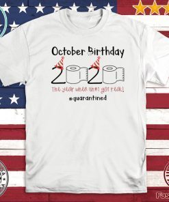 October Birthday The Year When Shit Got Real Quarantined Shirt