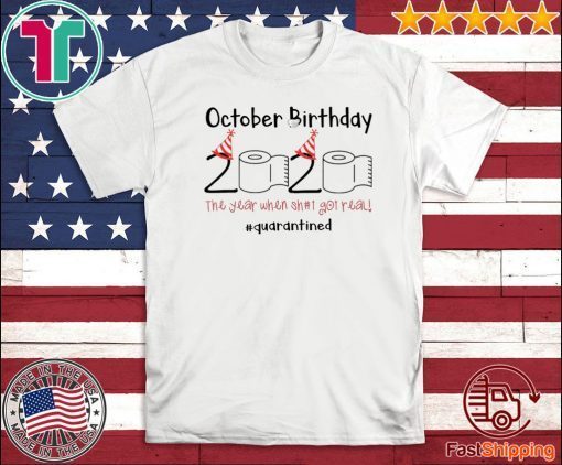 October Birthday The Year When Shit Got Real Quarantined Shirt