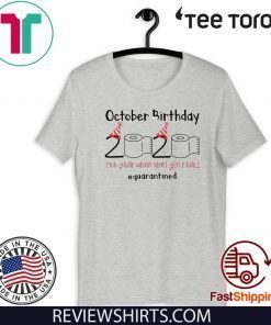 October Birthday The Year When Shit Got Real Quarantined Shirt