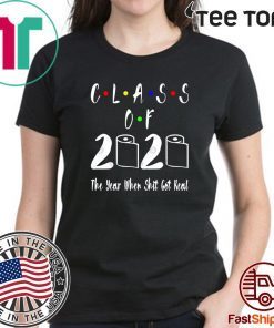 Class of 2020 The Year When Shit Got Real 2020 T-Shirt - limited Edition