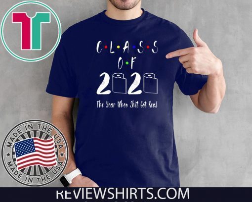 Class of 2020 The Year When Shit Got Real 2020 T-Shirt - limited Edition