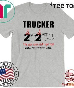 Trucker 2020 the year when shit got real #quarantined Shirts