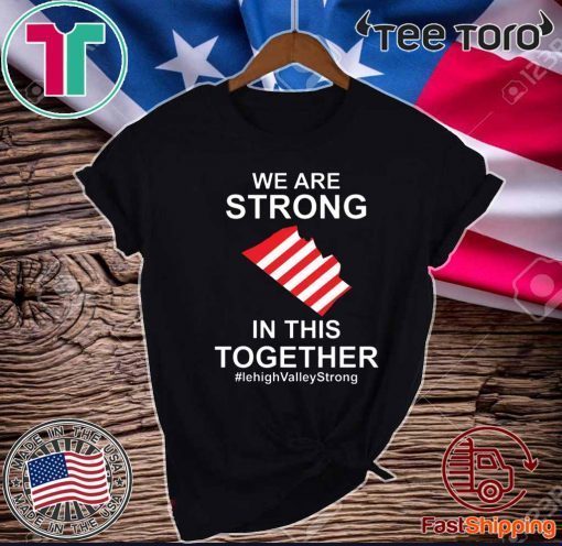We Are Strong Lehigh Valley In This Together Shirt