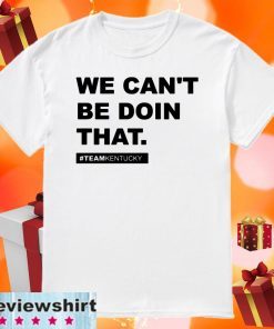 We Can’t Be Doin That Kentucky Andy Beshear 2020 T-Shirt