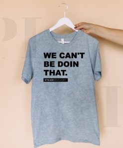 We Can’t Be Doin That Kentucky Andy Beshear 2020 T-Shirt