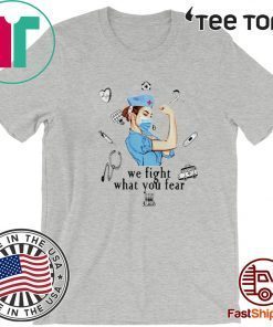 We fight what you fear Strong nurse 2020 T-Shirt