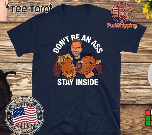 Arnold Schwarzenegger’s Don’t Be An Ass Stay Inside Shirt - Limited Edition