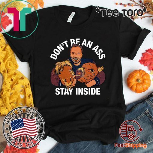 Arnold Schwarzenegger’s Don’t Be An Ass Stay Inside Shirt - Limited Edition