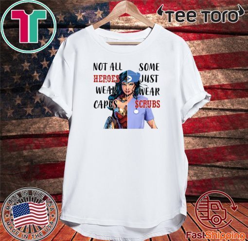 Wonder Woman Nurse Not All Heroes Wear Capes Some Wear Scrubs Shirt T-Shirt