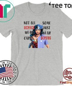 Wonder Woman Nurse Not All Heroes Wear Capes Some Wear Scrubs Shirt T-Shirt