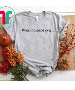 Worst husband ever shirt