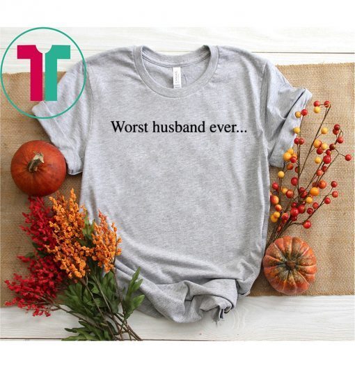 Worst husband ever shirt