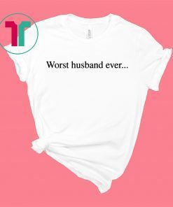 Worst husband ever shirt