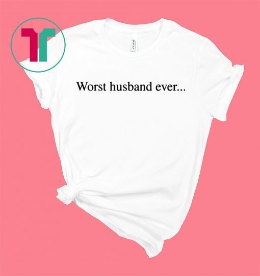 Worst husband ever shirt