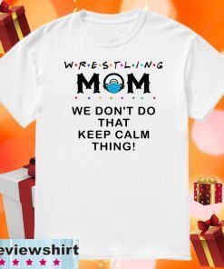 Wrestling Mom 2020 We Don’t Do That Keep Calm Thing T Shirt