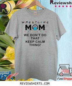 Wrestling Mom 2020 We Don’t Do That Keep Calm Thing T Shirt