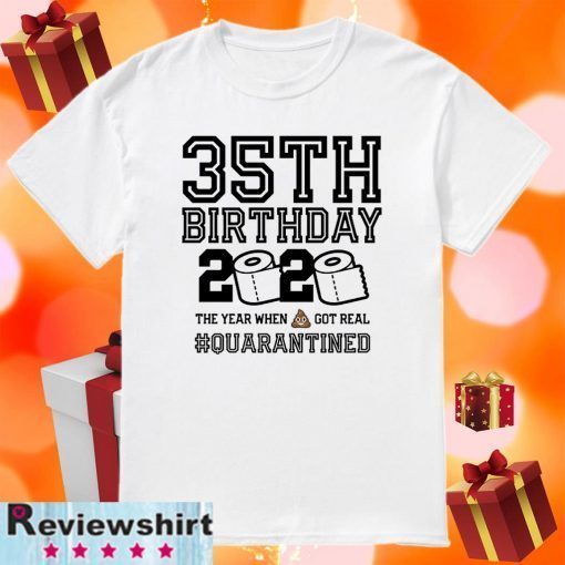 35th Birthday, 35th Birthday Quarantine Shirt, Year When Shit Got Real, 35th Birthday Gift, 35th Birthday Shirt