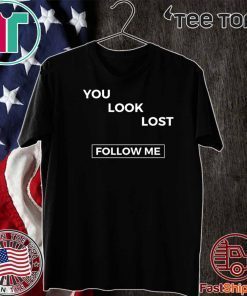 You look lost follow me Shirt
