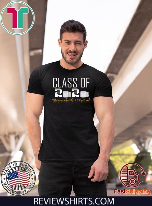 class of 2020 the year when the $#!t got real Toilet paper crisis Shirt T-Shirt