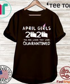 the one where they were quarantined 2020 quarantine birthday April Girls 2020 T-Shirt