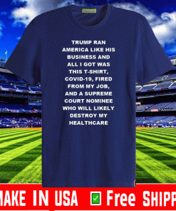 2020 Donald Trump Ran America Like His Business And All I Got Was This Shirt