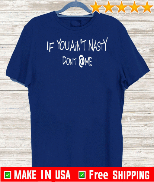 2020 If you aint nasty dont at me T-Shirt
