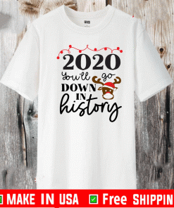 2020 You'll Go Down In History Christmas Shirt