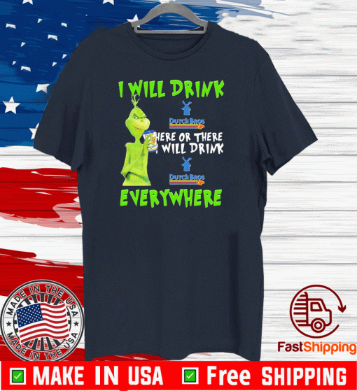 Grinch i will drink dutch bros here or there i will drink dutch bros everywhere T Shirt