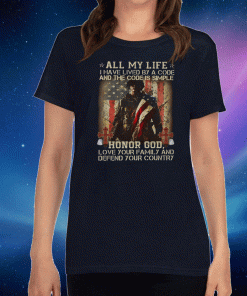 All My Life I Have Lived By A Simple Code Honor God Love Your Family And Defend Your Country Unisex T-Shirt