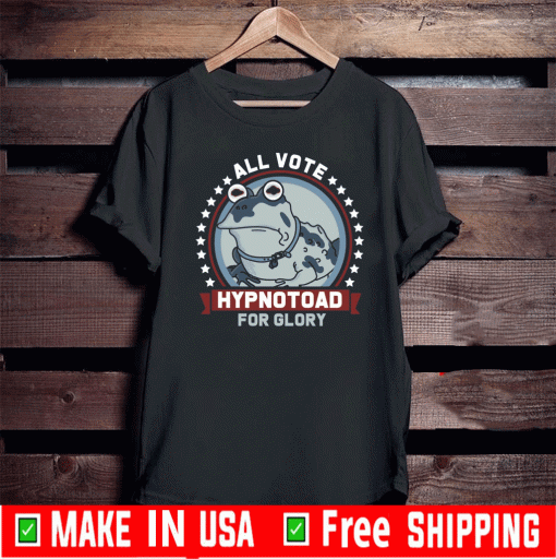 All Vote Hypnotoad For Glory Shirt