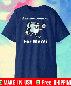 Are you looking for me? Toilet Paper Shirt