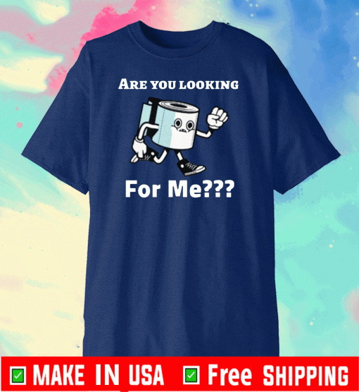 Are you looking for me? Toilet Paper Shirt